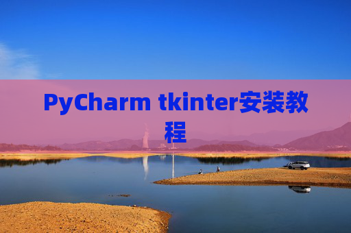PyCharm tkinter安装教程 PyCharm tkinter安装教程